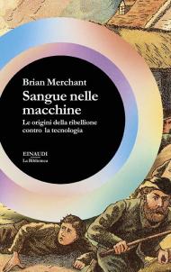 Sangue nelle macchine. Le origini della ribellione contro la tecnologia