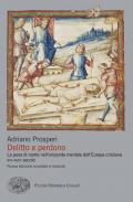 Delitto e perdono. La pena di morte nell'orizzonte mentale dell'Europa cristiana. XIV-XVIII secolo