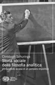 Storia sociale della filosofia analitica. L'irresistibile ascesa di un pensiero impolitico