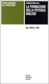 Storia economica dell'Inghilterra. La formazione della potenza inglese. Dal 1530 al 1780