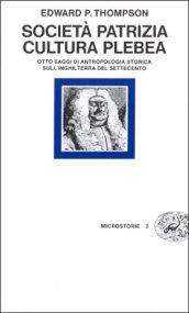 Società patrizia, cultura plebea. Otto saggi di antropologia storica sull'Inghilterra del Settecento