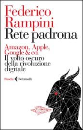 Rete padrona. Amazon, Apple, Google & co. Il volto oscuro della rivoluzione digitale