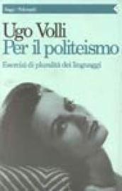 Per il politeismo. Esercizi di pluralità dei linguaggi