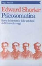 Psicosomatica. Storia dei sintomi e delle patologie dall'Ottocento a oggi