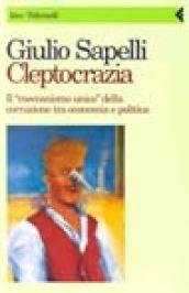 Cleptocrazia. Il «Meccanismo unico» della corruzione tra economia e politica