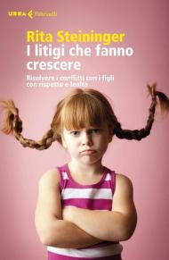 I litigi che fanno crescere. Risolvere i conflitti con i figli con rispetto e lealtà