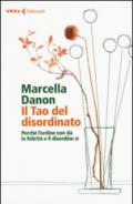 Il Tao del disordinato. Perché l'ordine non dà la felicità e il disordine sì