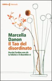 Il Tao del disordinato. Perché l'ordine non dà la felicità e il disordine sì