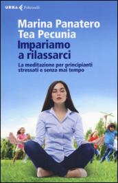 Impariamo a rilassarci. La meditazione per principianti stressati e senza mai tempo