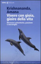 Vivere con gioia, gioire della vita. Ritrovare autenticità, passione e meraviglia