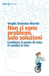 Non ci sono problemi, solo soluzioni. Cambiare il punto di vista ti cambia la vita