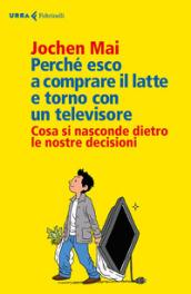 Perché esco a comprare il latte e torno con un televisore. Cosa si nasconde dietro le nostre decisioni