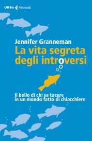 La vita segreta degli introversi. Il bello di chi sa tacere in un mondo fatto di chiacchiere