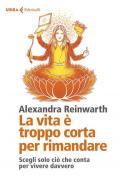 La vita è troppo corta per rimandare. Scegli solo ciò che conta per vivere davvero