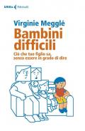 Bambini difficili. Ciò che tuo figlio sa, senza essere in grado di dire