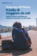 Il bello di viaggiare da soli. Guida al travel coaching per ottenere il massimo da noi stessi