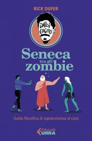 Seneca tra gli zombie. Guida filosofica di sopravvivenza al caos