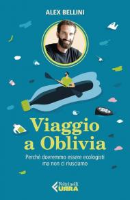 Viaggio a Oblivia. Perché dovremmo essere ecologisti ma non ci riusciamo