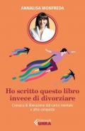 Ho scritto questo libro invece di divorziare. Cronaca di liberazione dal carico mentale e altre conquiste