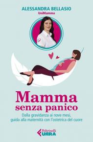 Mamma senza panico. Dalla gravidanza ai nove mesi, guida alla maternità con l'ostetrica del cuore