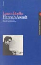 Hannah Arendt. Agire politicamente, pensare praticamente