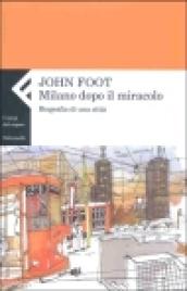 Milano dopo il miracolo. Biografia di una città