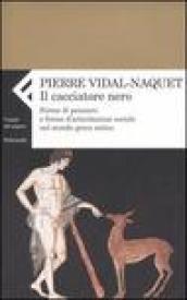 Cacciatore nero. Forme di pensiero e forme di articolazione sociale nel mondo greco antico (Il)