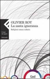 Santa ignoranza. Religioni senza cultura (La)