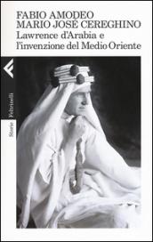 Lawrence d'Arabia e l'invenzione del Medio Oriente