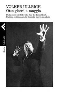 1945. Otto giorni a maggio. Dalla morte di Hitler alla fine del Terzo Reich. L'ultima settimana della Seconda guerra mondiale