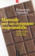 Manuale per un consumo responsabile. Dal boicottaggio al commercio equo e solidale