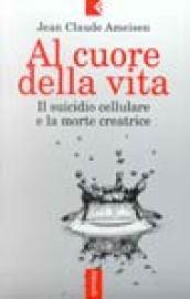 Al cuore della vita. Il suicidio cellulare e la morte creatrice