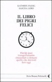 Il libro dei pigri felici. Perché puoi tranquillamente rimandare a domani quello che dovresti fare oggi