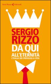 Da qui all'eternità. L'Italia dei privilegi a vita