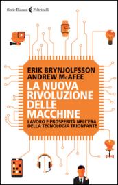 La nuova rivoluzione delle macchine. Lavoro e prosperità nell'era della tecnologia trionfante