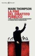 La fine del dibattito pubblico. Come la retorica sta distruggendo la lingua della democrazia