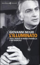 L'illuminato. Vita e morte di Marco Pannella e dei radicali