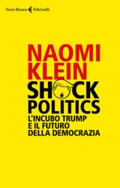 Shock Politics: L’incubo Trump e il futuro della democrazia