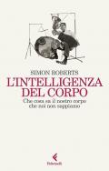 L'intelligenza del corpo. Che cosa sa il nostro corpo che noi non sappiamo