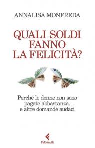 Quali soldi fanno la felicità? Perché le donne non sono pagate abbastanza, e altre domande audaci