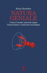 Natura geniale. Come il mondo naturale ispira innovazione e costruisce tecnologia