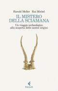 Il mistero della sciamana. Un viaggio archeologico alla scoperta delle nostre origini