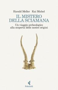 Il mistero della sciamana. Un viaggio archeologico alla scoperta delle nostre origini