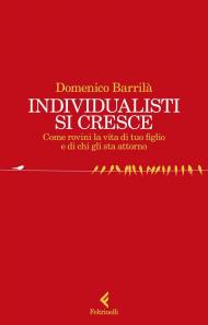 Individualisti si cresce. Come rovini la vita di tuo figlio e di chi gli sta attorno
