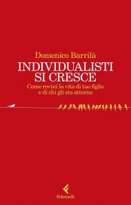 Individualisti si cresce. Come rovini la vita di tuo figlio e di chi gli sta attorno