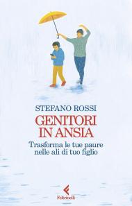 Genitori in ansia. Trasforma le tue paure nelle ali di tuo figlio