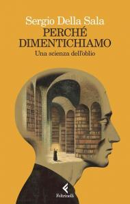 Perché dimentichiamo. Una scienza dell'oblio