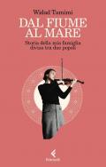 Dal fiume al mare. Storia delle mia famiglia divisa tra due popoli