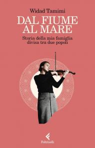Dal fiume al mare. Storia delle mia famiglia divisa tra due popoli