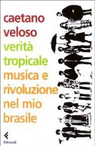 Verità tropicale. Musica e rivoluzione nel mio Brasile